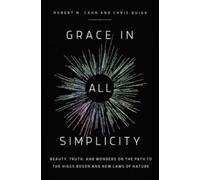 Grace in All Simplicity : Beauty, Truth, and Wonders on the Path to the Higgs Boson and New Laws of Nature