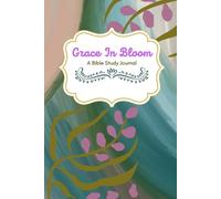 Grace in Bloom: A Guided Christian Journal for Scripture Study, Prayer, Reflection, and Spiritual Growth (The Bible Study Journal Collection)