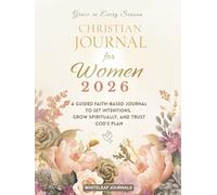 Grace In Every Season: A Guided 2026 Faith-Based Journal For Women To Set Intentions, Grow Spiritually, And Trust His Plan