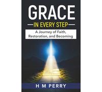 Grace in Every Step: A Journey of Faith, Restoration, and Becoming
