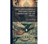 Grace in Galatians; a New and Concise Commentary on the Epistle