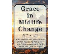 Grace in Midlife Change: A 60-Day Christian Devotional for Women Navigating Menopause and Perimenopause with Faith, Peace, and Quiet Strength (The Steadfast Faith Devotional Series)