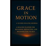 GRACE IN MOTION: A 90-Day Guided Planner to Reclaim Rhythm, Reflect Softly, and Move Through Life with Intention