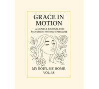 Grace in Motion.: A Gentle Journal for Movement Without Pressure. My Body, My Home · Vol. 18