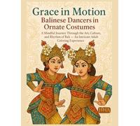 Grace in Motion: Balinese Dancers in Ornate Costumes: A Mindful Journey Through the Art, Culture, and Rhythm of Bali - An Intricate Adult Coloring ... ... The Ultimate Adult Coloring Book Series)