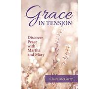 Grace in Tension: Discover Peace with Martha and Mary