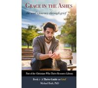 Grace in the Ashes: the soul's journey through grief (Christians Who Thrive | Thrive Guides)