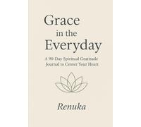 Grace in the Everyday: A 90-Day Spiritual Gratitude Journal to Center Your Heart