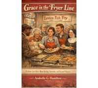 Grace in the Fryer Line: A Lenten Love Story About Serving, Surrender, and Second Chances