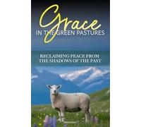 Grace in the Green Pastures: Reclaiming Peace from the Shadows of the Past