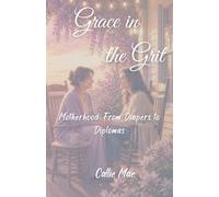Grace in the Grit: Motherhood: From Diapers to Diplomas