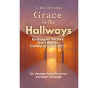 Grace in the Hallways: Restoring the Teacher's Weary Heart in Challenging Environments (A 33-Day Devotional)
