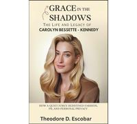 Grace in the Shadows: The Life and Legacy of Carolyn Bessette-Kennedy: How a Quiet Force Redefined Fashion, PR, and Personal Privacy