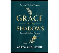 Grace in the Shadows: Turning Pain into Purpose