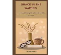 GRACE IN THE WAITING: Finding Strength when life hits pause