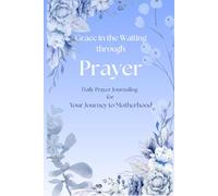 Grace in the waiting through Prayer: Daily Prayer Journaling for your journey to Motherhood