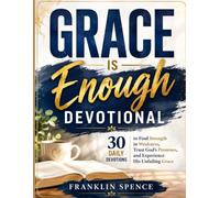 GRACE IS ENOUGH DEVOTIONAL: 30 Daily Devotions to Find Strength in Weakness, Trust God's Promises, and Experience His Unfailing Grace