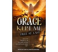 Grace Kept Me: Free at Last (Testimonies from the Fire)