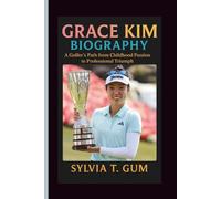 GRACE KIM BIOGRAPHY: A Golfer’s Path from Childhood Passion to Professional Triumph