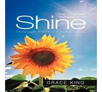 Grace King Give Yourself Permission to Shine: Through Faith I Found Love Grace King Multicolor