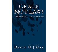 Grace Not Law!: The Answer To Antinomianism