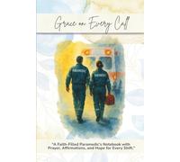 Grace on Every Call: A Christian Paramedic’s Notebook with Prayer, Scripture & 120 Daily Affirmations: A Faith-Filled Journal for Paramedics Seeking ... Encouragement, and Purpose in Their Calling