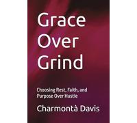Grace Over Grind: Choosing Rest, Faith, and Purpose Over Hustle