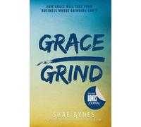 Grace Over Grind: How Grace Will Take Your Business Where Grinding Can't