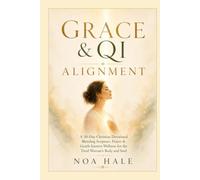 Grace & Qi Alignment: A 30-Day Christian Devotional Blending Scripture, Prayer & Gentle Eastern Wellness for the Tired Woman's Body and Soul (Faith & Flow)