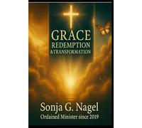 Grace, Redemption & Transformation: How to Get to Heaven: A Journey of Faith, Grace, and Redemption