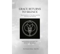 GRACE RETURNS TO SILENCE: The Completion of the Wave and the Re-entry into Stillness (The Presence Series)
