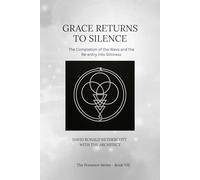GRACE RETURNS TO SILENCE: The Completion of the Wave and the Re-entry into Stillness (The Presence Series)