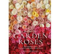Grace Rose Farm: Garden Roses: The Complete Guide to Growing & Arranging Spectacular Blooms
