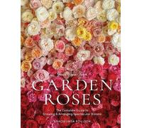Grace Rose Farm: Garden Roses: The Complete Guide to Growing & Arranging Spectacular Blooms
