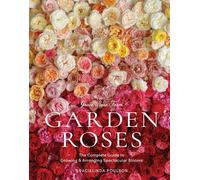 Grace Rose Farm: Garden Roses: The Complete Guide to Growing & Arranging Spectacular Blooms