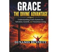 Grace the Divine Advantage: Understanding God's System for Salvation, Growth, and Victorious Living