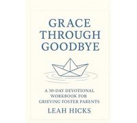 Grace Through Goodbye: A 30-Day Devotional Workbook for Grieving Foster Parents