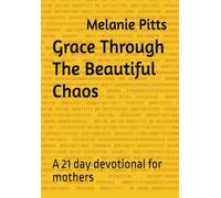 Grace Through The Beautiful Chaos: A 21 day devotional for mothers