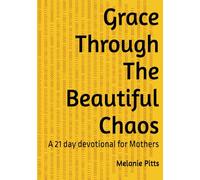 Grace Through The Beautiful Chaos: A 21 day devotional for mothers