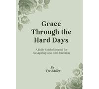 Grace Through the Hard Days: A Daily Guided Journal for Navigating Loss with Intention