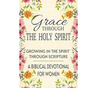 Grace Through The Holy Spirit: Growing In The Spirit Through Scripture - A Biblical Devotional for Women