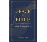 Grace To Build: A Blueprint for Understanding Your Assignment and Establishing God's Will on Earth