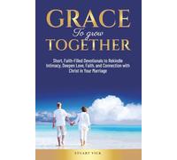 Grace to Grow Together: Short, Faith-Filled Devotions to Help Married and Committed Partners Grow Closer, Communicate with Grace, Rekindle Intimacy, and Build a Christ-Centered Home