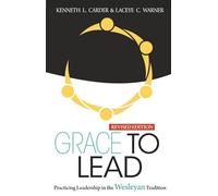 Grace to Lead: Practicing Leadership in the Wesleyan Tradition, Revised Edition
