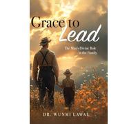 Grace to Lead: The Man's Divine Role in the Family