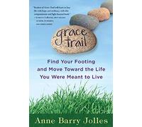 Grace Trail: Find Your Footing and Move Toward The Life You Were Meant To Live