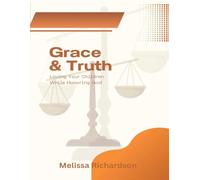 Grace & Truth: Loving Your Children While Honoring God