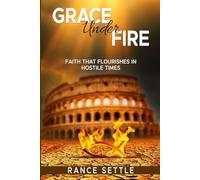 Grace Under Fire: Faith That Flourishes In Hostile Times