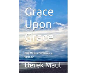 Grace Upon Grace: One Million Decisions, a Memoir