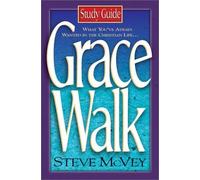 Grace Walk: What You've Always Wanted in the Christian Life. . .